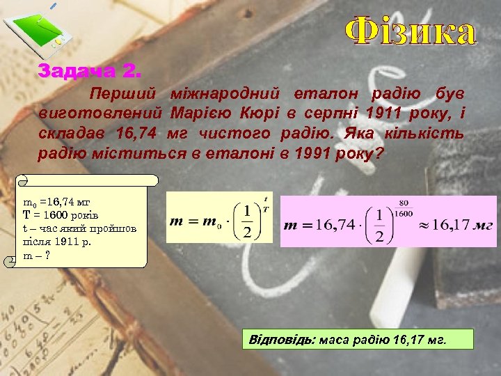 Фізика Задача 2. Перший міжнародний еталон радію був виготовлений Марією Кюрі в серпні 1911