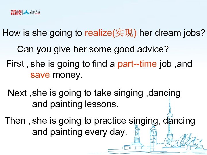 How is she going to realize(实现) her dream jobs? Can you give her some