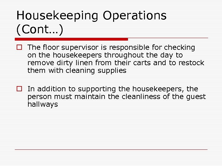 Housekeeping Operations (Cont…) o The floor supervisor is responsible for checking on the housekeepers
