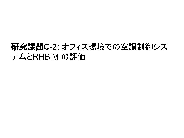 研究課題C-2: オフィス環境での空調制御シス テムとRHBIM の評価 