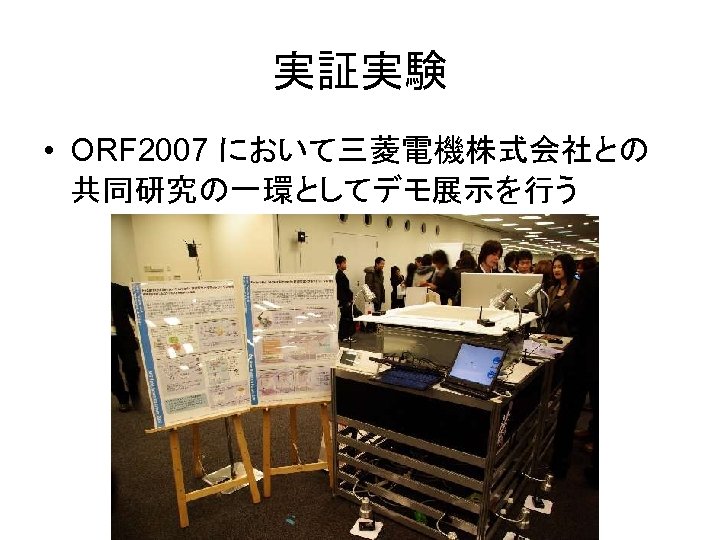 実証実験 • ORF 2007 において三菱電機株式会社との 共同研究の一環としてデモ展示を行う 