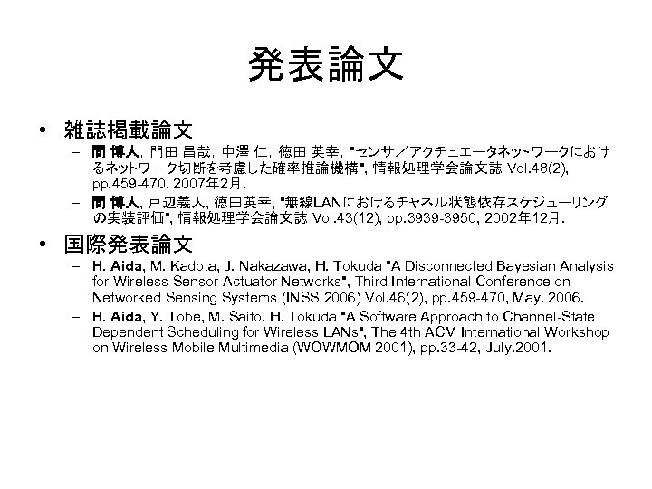 発表論文 • 雑誌掲載論文 – 間 博人，門田 昌哉，中澤 仁，徳田 英幸，"センサ／アクチュエータネットワークにおけ るネットワーク切断を考慮した確率推論機構", 情報処理学会論文誌 Vol. 48(2), pp.