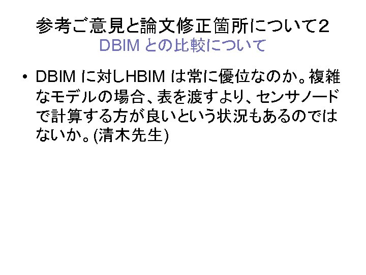 参考ご意見と論文修正箇所について２ DBIM との比較について • DBIM に対しHBIM は常に優位なのか。複雑 なモデルの場合、表を渡すより、センサノード で計算する方が良いという状況もあるのでは ないか。(清木先生) 