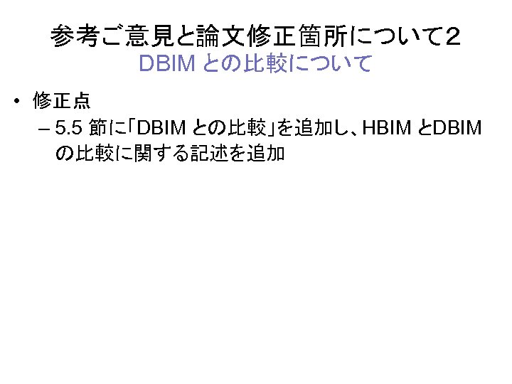 参考ご意見と論文修正箇所について２ DBIM との比較について • 修正点 – 5. 5 節に「DBIM との比較」を追加し、HBIM とDBIM の比較に関する記述を追加 