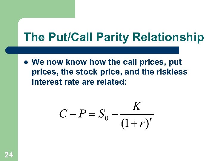 The Put/Call Parity Relationship l 24 We now know how the call prices, put