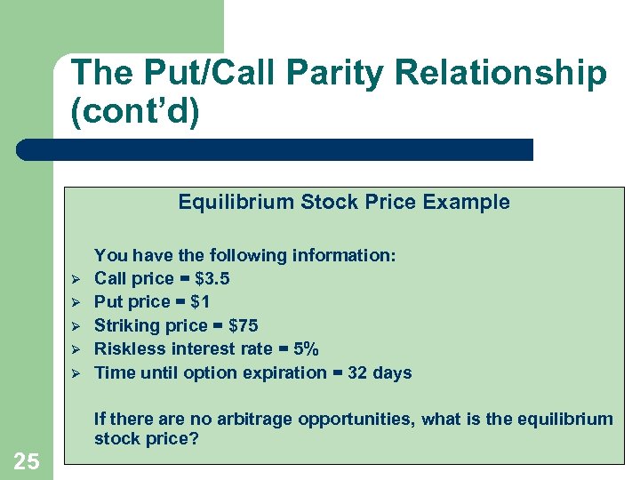 The Put/Call Parity Relationship (cont’d) Equilibrium Stock Price Example Ø Ø Ø You have