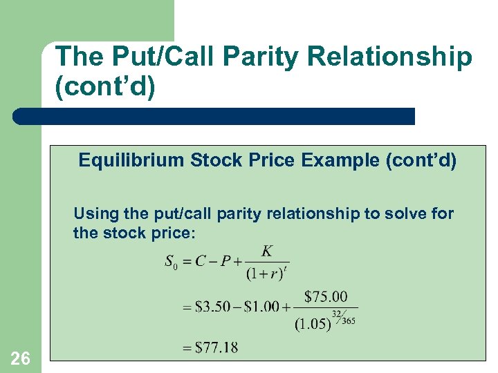 The Put/Call Parity Relationship (cont’d) Equilibrium Stock Price Example (cont’d) Using the put/call parity