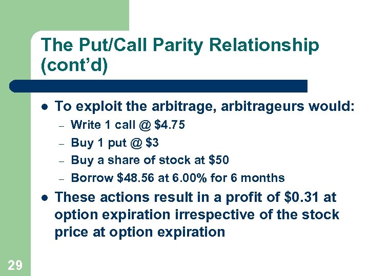The Put/Call Parity Relationship (cont’d) l To exploit the arbitrage, arbitrageurs would: – –