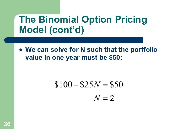 The Binomial Option Pricing Model (cont’d) l 36 We can solve for N such