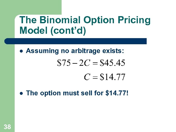 The Binomial Option Pricing Model (cont’d) l l 38 Assuming no arbitrage exists: The