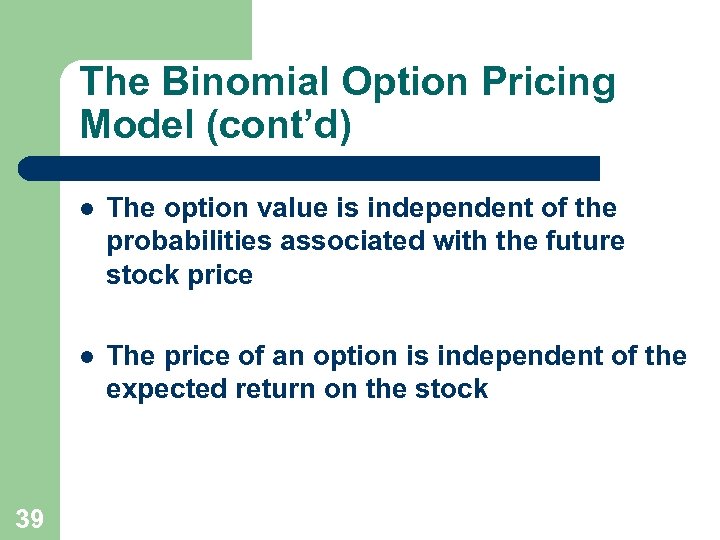 The Binomial Option Pricing Model (cont’d) l l 39 The option value is independent