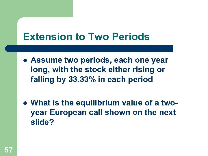 Extension to Two Periods l l 57 Assume two periods, each one year long,