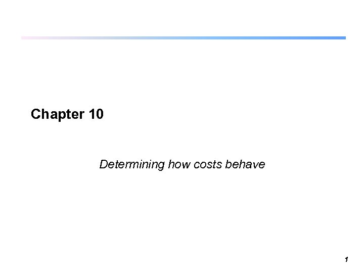 Chapter 10 Determining how costs behave 1 