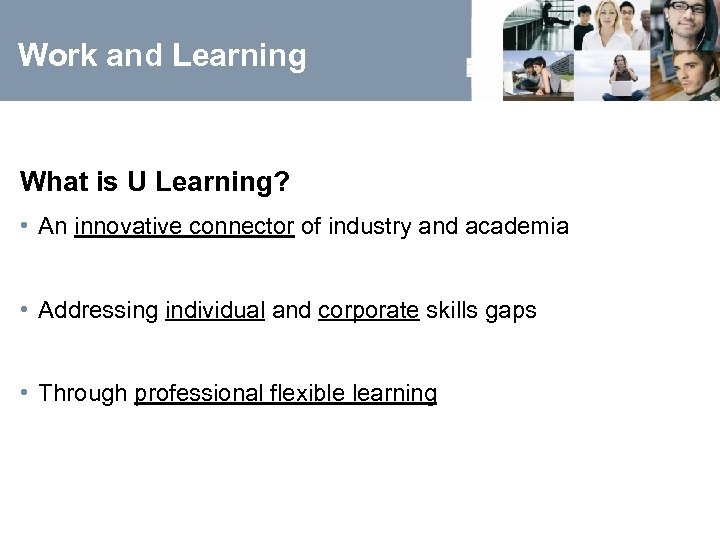 Work and Learning What is U Learning? • An innovative connector of industry and