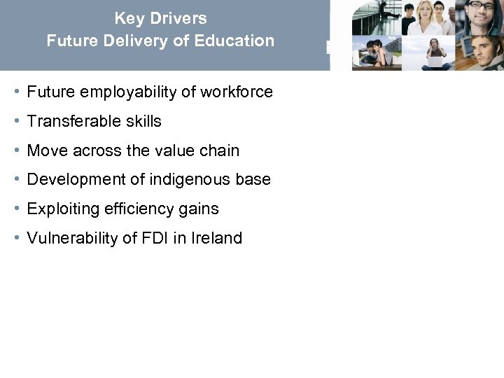 Key Drivers Future Delivery of Education • Future employability of workforce • Transferable skills