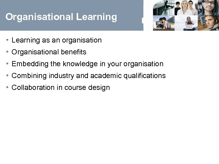 Organisational Learning • Learning as an organisation • Organisational benefits • Embedding the knowledge