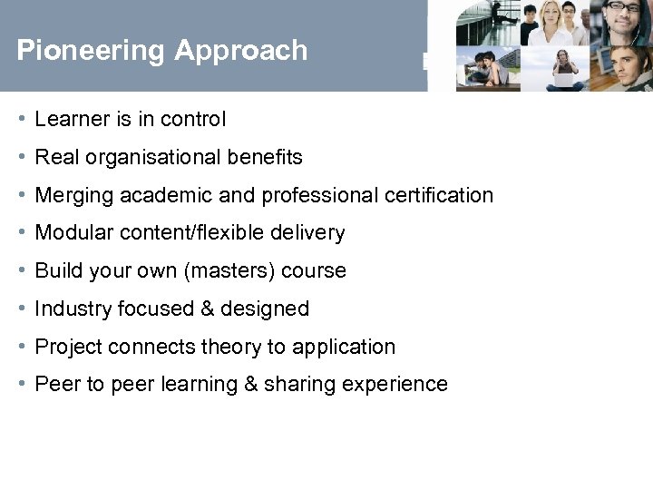 Pioneering Approach • Learner is in control • Real organisational benefits • Merging academic