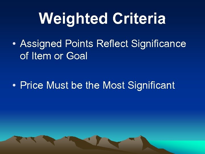 Weighted Criteria • Assigned Points Reflect Significance of Item or Goal • Price Must