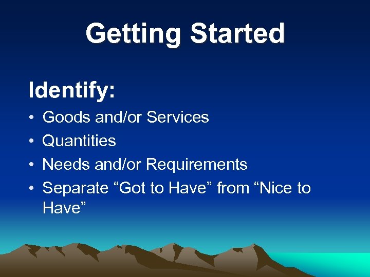 Getting Started Identify: • • Goods and/or Services Quantities Needs and/or Requirements Separate “Got
