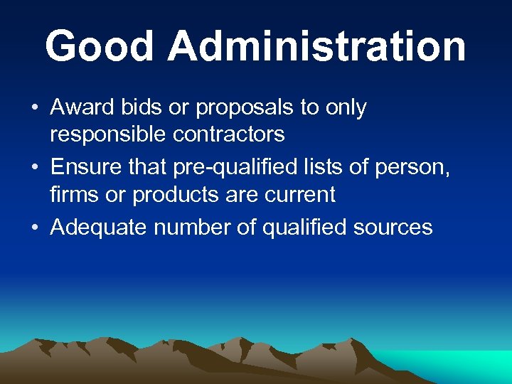 Good Administration • Award bids or proposals to only responsible contractors • Ensure that