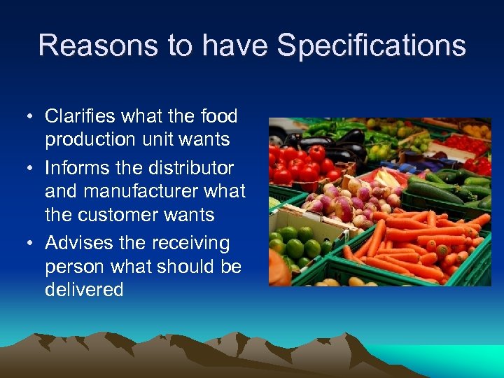 Reasons to have Specifications • Clarifies what the food production unit wants • Informs