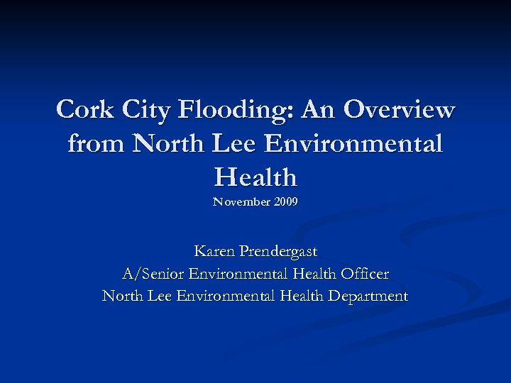 Cork City Flooding: An Overview from North Lee Environmental Health November 2009 Karen Prendergast