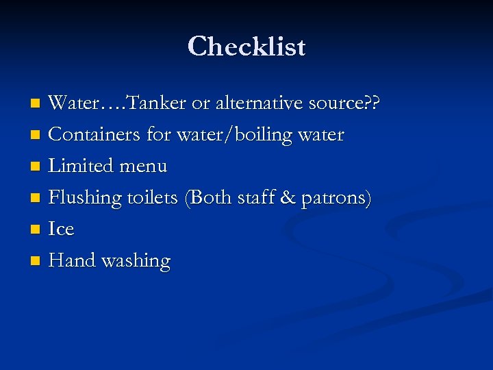 Checklist Water…. Tanker or alternative source? ? n Containers for water/boiling water n Limited