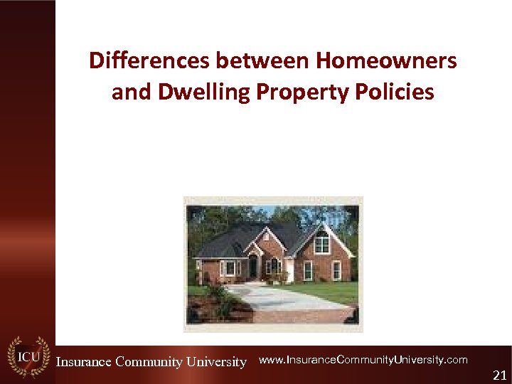 Differences between Homeowners and Dwelling Property Policies Insurance Community University www. Insurance. Community. University.