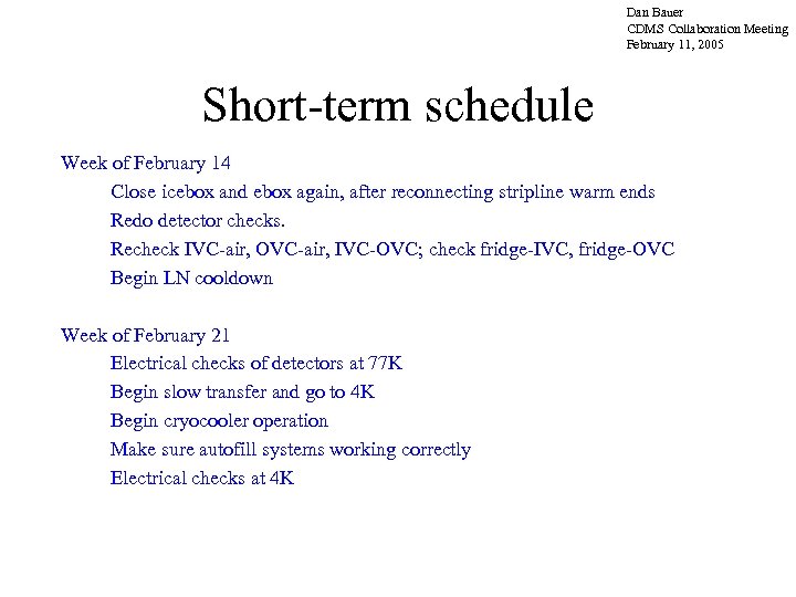 Dan Bauer CDMS Collaboration Meeting February 11, 2005 Short-term schedule Week of February 14