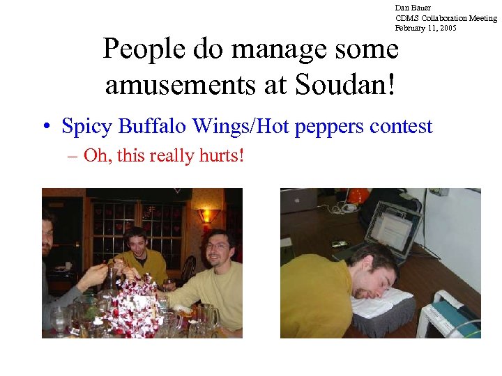 Dan Bauer CDMS Collaboration Meeting February 11, 2005 People do manage some amusements at