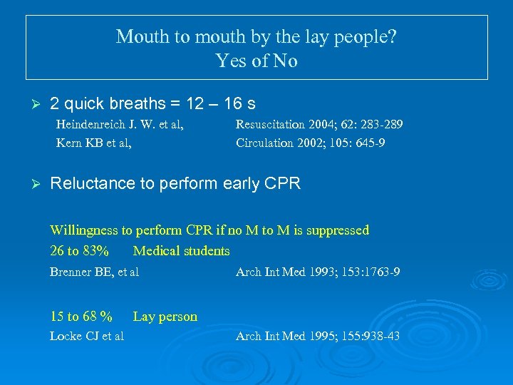 Mouth to mouth by the lay people? Yes of No Ø 2 quick breaths