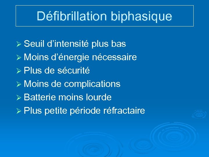 Défibrillation biphasique Ø Seuil d’intensité plus bas Ø Moins d’énergie nécessaire Ø Plus de