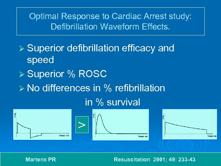 Optimal Response to Cardiac Arrest study: Defibrillation Waveform Effects. Ø Superior defibrillation efficacy and