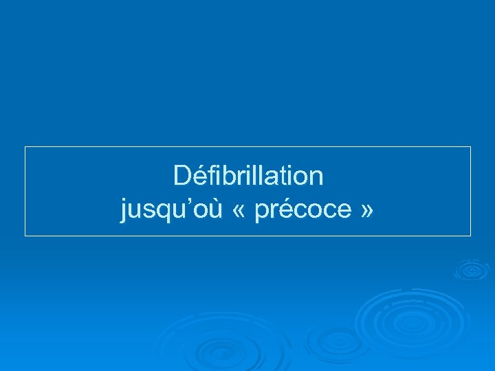 Défibrillation jusqu’où « précoce » 
