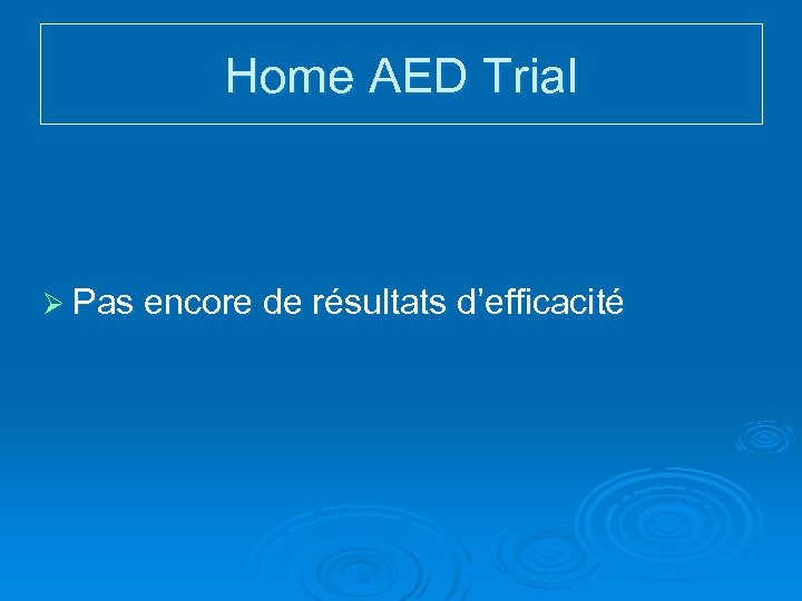 Home AED Trial Ø Pas encore de résultats d’efficacité 