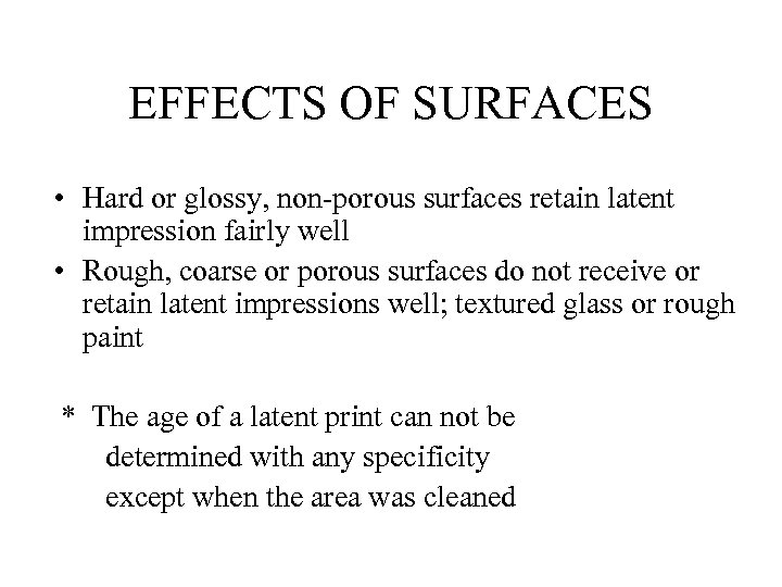 EFFECTS OF SURFACES • Hard or glossy, non-porous surfaces retain latent impression fairly well