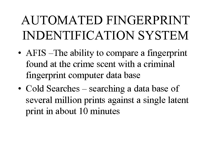 AUTOMATED FINGERPRINT INDENTIFICATION SYSTEM • AFIS –The ability to compare a fingerprint found at