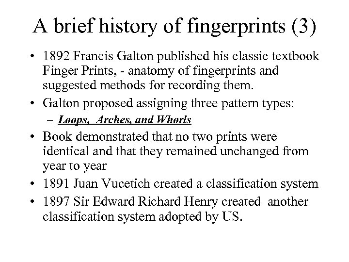 A brief history of fingerprints (3) • 1892 Francis Galton published his classic textbook