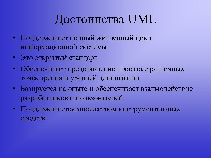Достоинства UML • Поддерживает полный жизненный цикл информационной системы • Это открытый стандарт •
