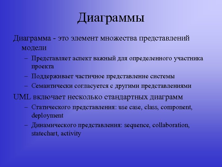 Диаграммы Диаграмма - это элемент множества представлений модели – Представляет аспект важный для определенного