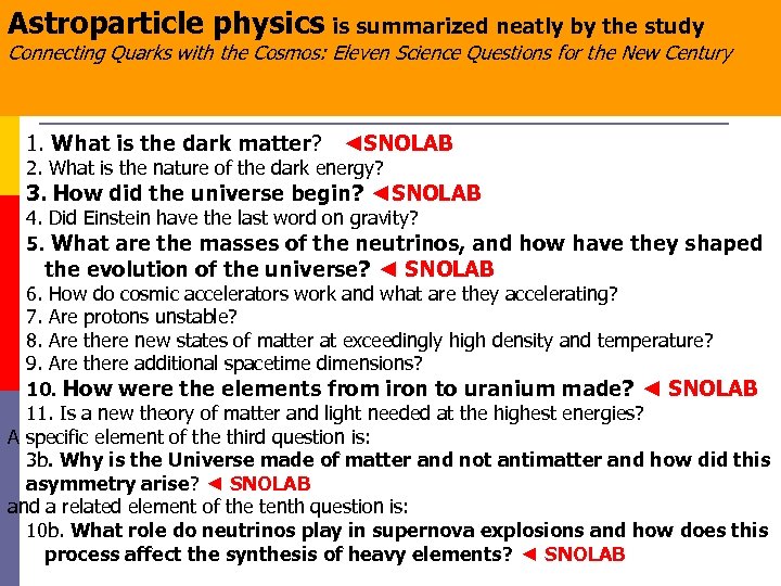 Astroparticle physics is summarized neatly by the study Connecting Quarks with the Cosmos: Eleven