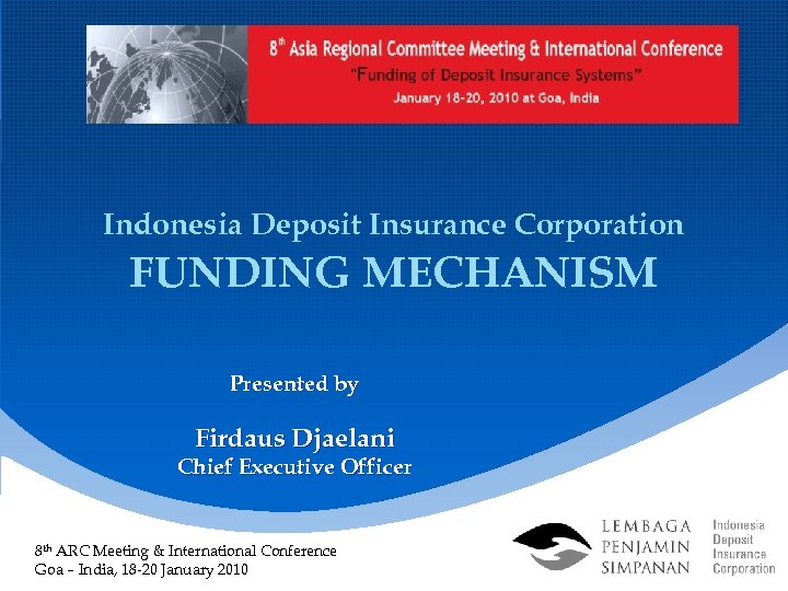 Indonesia Deposit Insurance Corporation FUNDING MECHANISM Presented by Firdaus Djaelani Chief Executive Officer 8