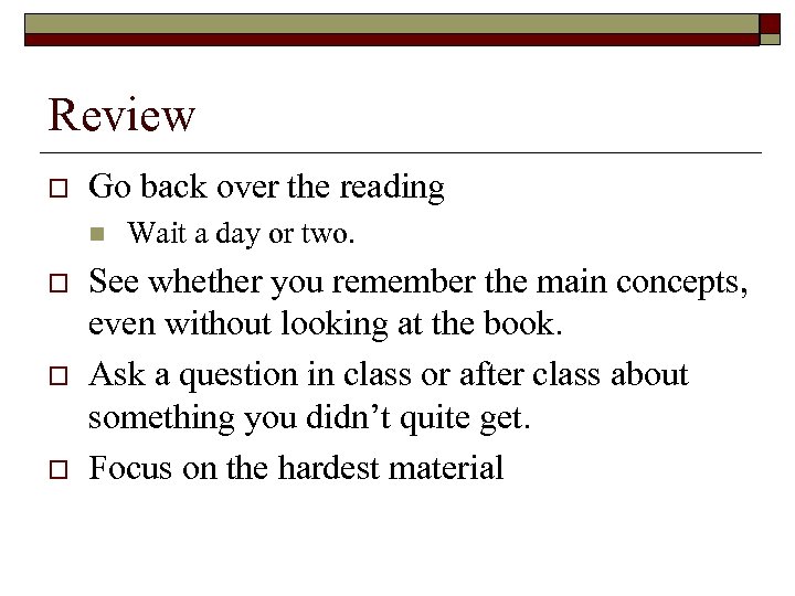 Review o Go back over the reading n o o o Wait a day