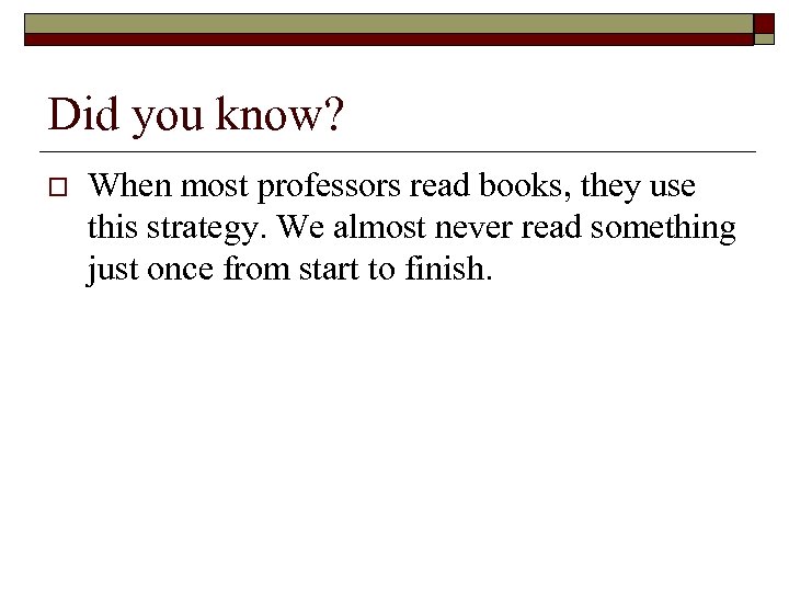 Did you know? o When most professors read books, they use this strategy. We
