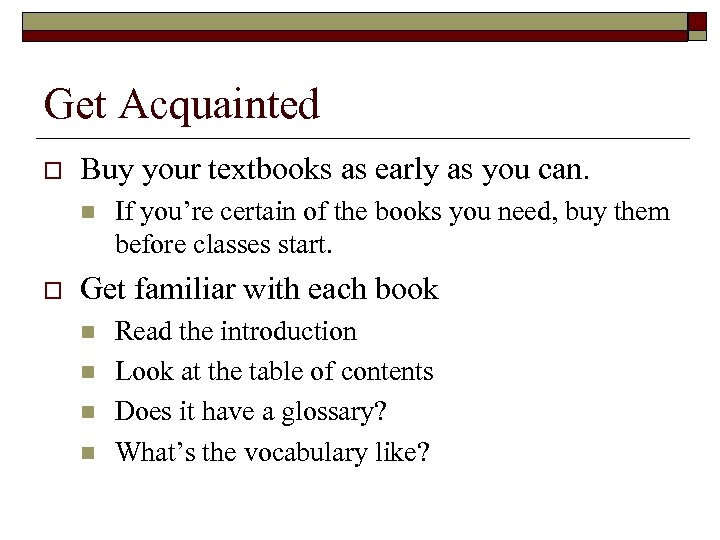 Get Acquainted o Buy your textbooks as early as you can. n o If