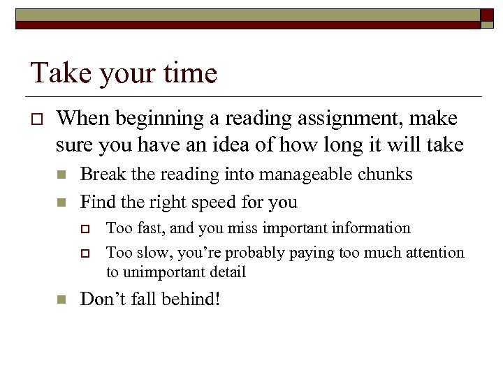 Take your time o When beginning a reading assignment, make sure you have an