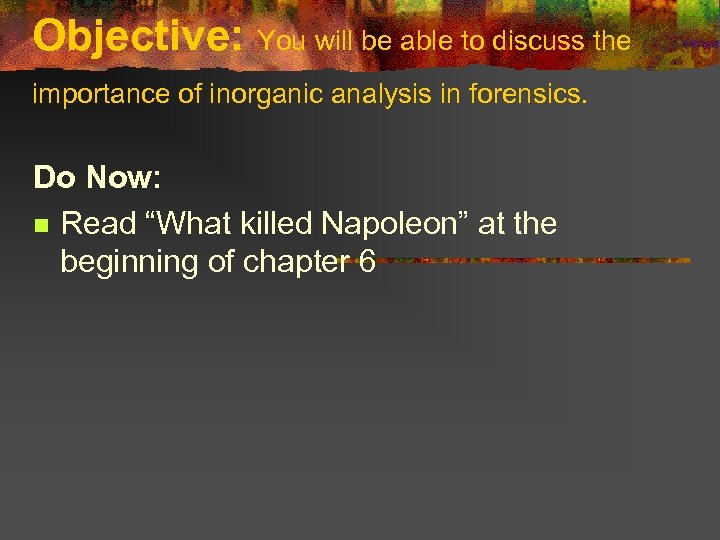 Objective: You will be able to discuss the importance of inorganic analysis in forensics.