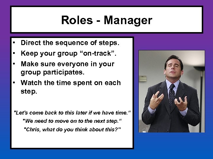 Roles - Manager • Direct the sequence of steps. • Keep your group “on-track”.