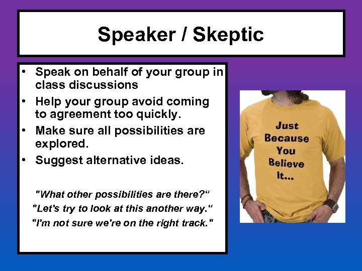 Speaker / Skeptic • Speak on behalf of your group in class discussions •