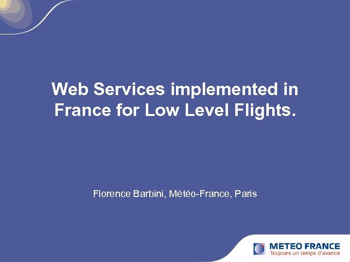 Web Services implemented in France for Low Level Flights. Florence Barbini, Météo-France, Paris 